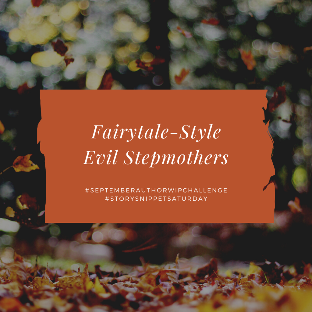 Fairytale-Style Evil Stepmothers for #StorySnippetSaturday and the #SeptemberAuthorWIPChallenge